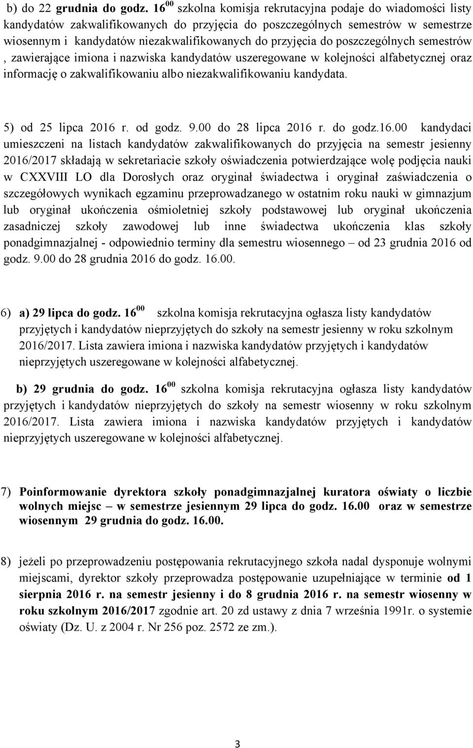 przyjęcia do poszczególnych semestrów, zawierające imiona i nazwiska kandydatów uszeregowane w kolejności alfabetycznej oraz informację o zakwalifikowaniu albo niezakwalifikowaniu kandydata.