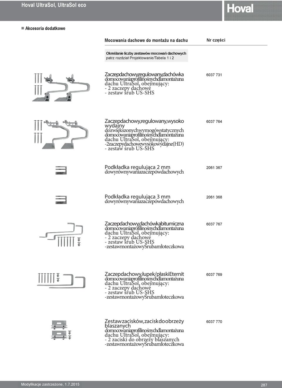 dla montażu na dachu UltraSol, obejmujący: - 2 zaczepy dachowe - zestaw śrub US-SHS 6037 731 Zaczepdachowy,regulowany,wysoko wydajny dozwiększonychwymogówstatycznych do mocowania profili nośnych dla