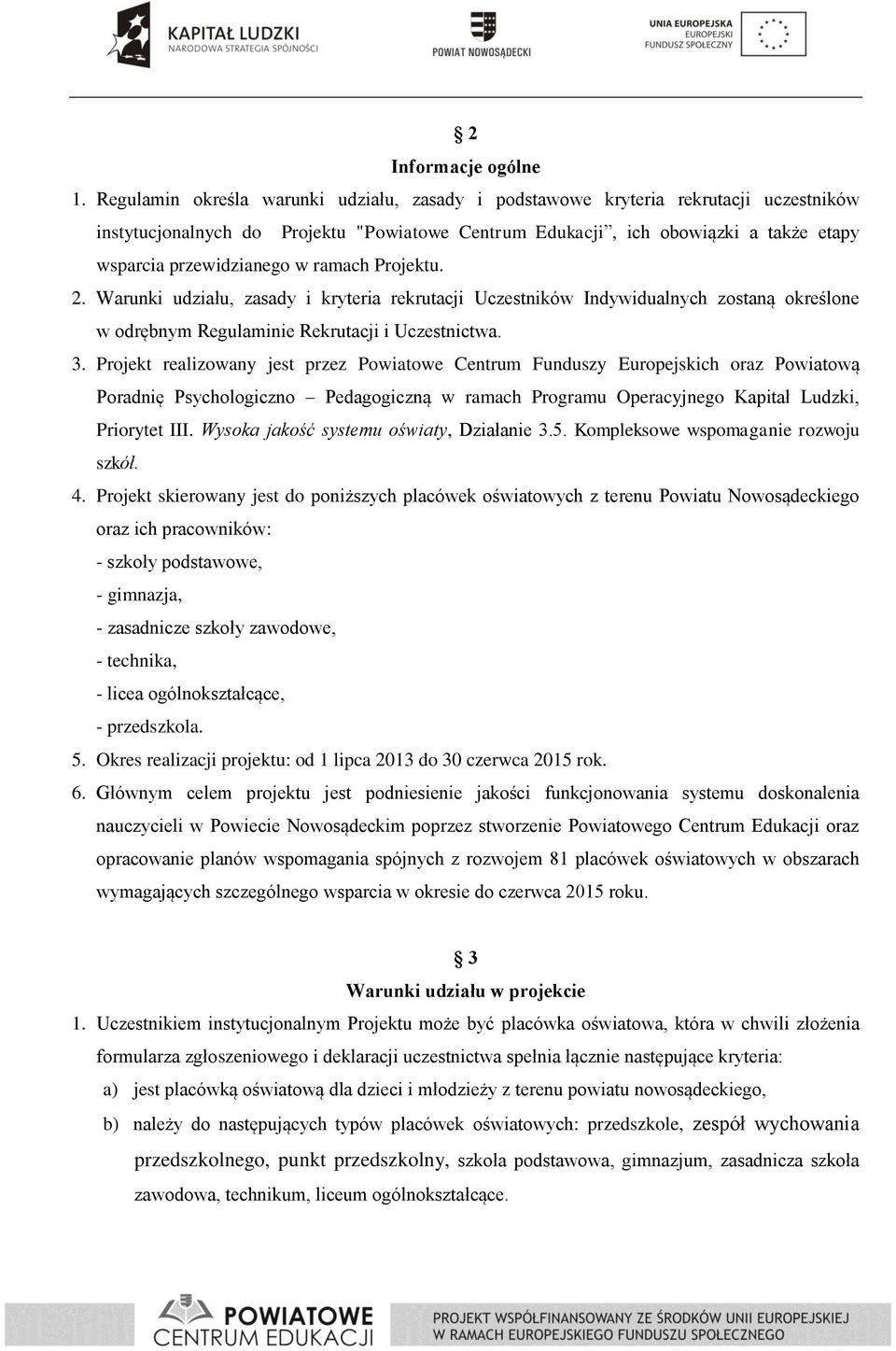 ramach Projektu. 2. Warunki udziału, zasady i kryteria rekrutacji Uczestników Indywidualnych zostaną określone w odrębnym Regulaminie Rekrutacji i Uczestnictwa. 3.