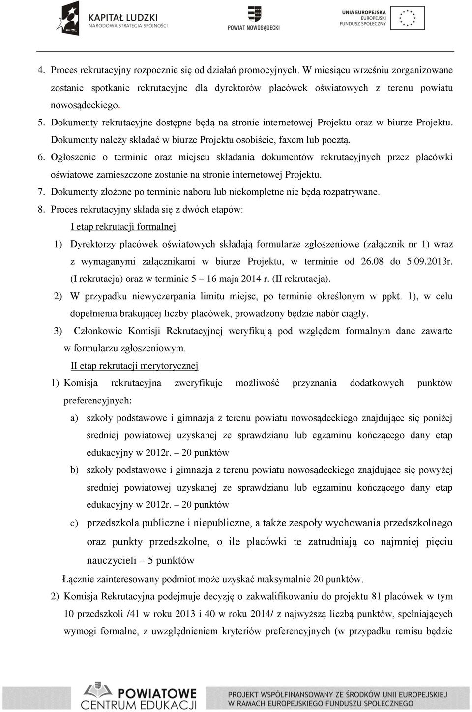 Ogłoszenie o terminie oraz miejscu składania dokumentów rekrutacyjnych przez placówki oświatowe zamieszczone zostanie na stronie internetowej Projektu. 7.