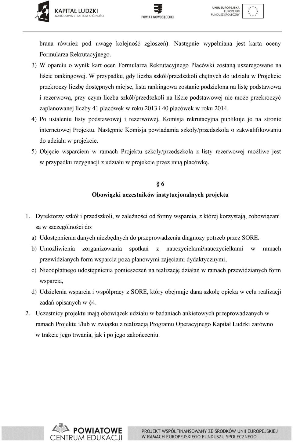 W przypadku, gdy liczba szkół/przedszkoli chętnych do udziału w Projekcie przekroczy liczbę dostępnych miejsc, lista rankingowa zostanie podzielona na listę podstawową i rezerwową, przy czym liczba