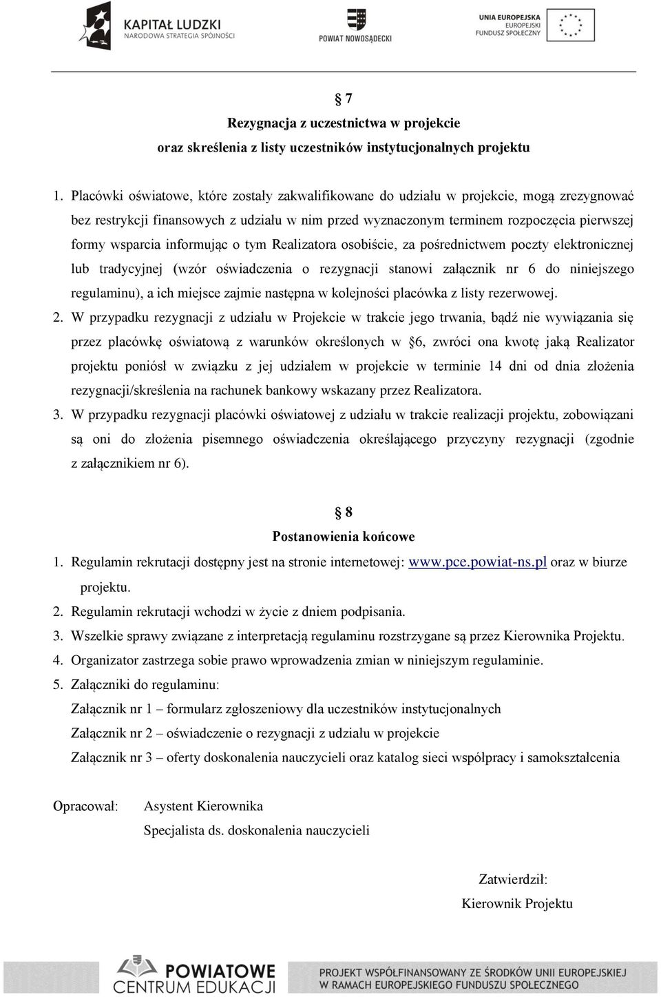 informując o tym Realizatora osobiście, za pośrednictwem poczty elektronicznej lub tradycyjnej (wzór oświadczenia o rezygnacji stanowi załącznik nr 6 do niniejszego regulaminu), a ich miejsce zajmie