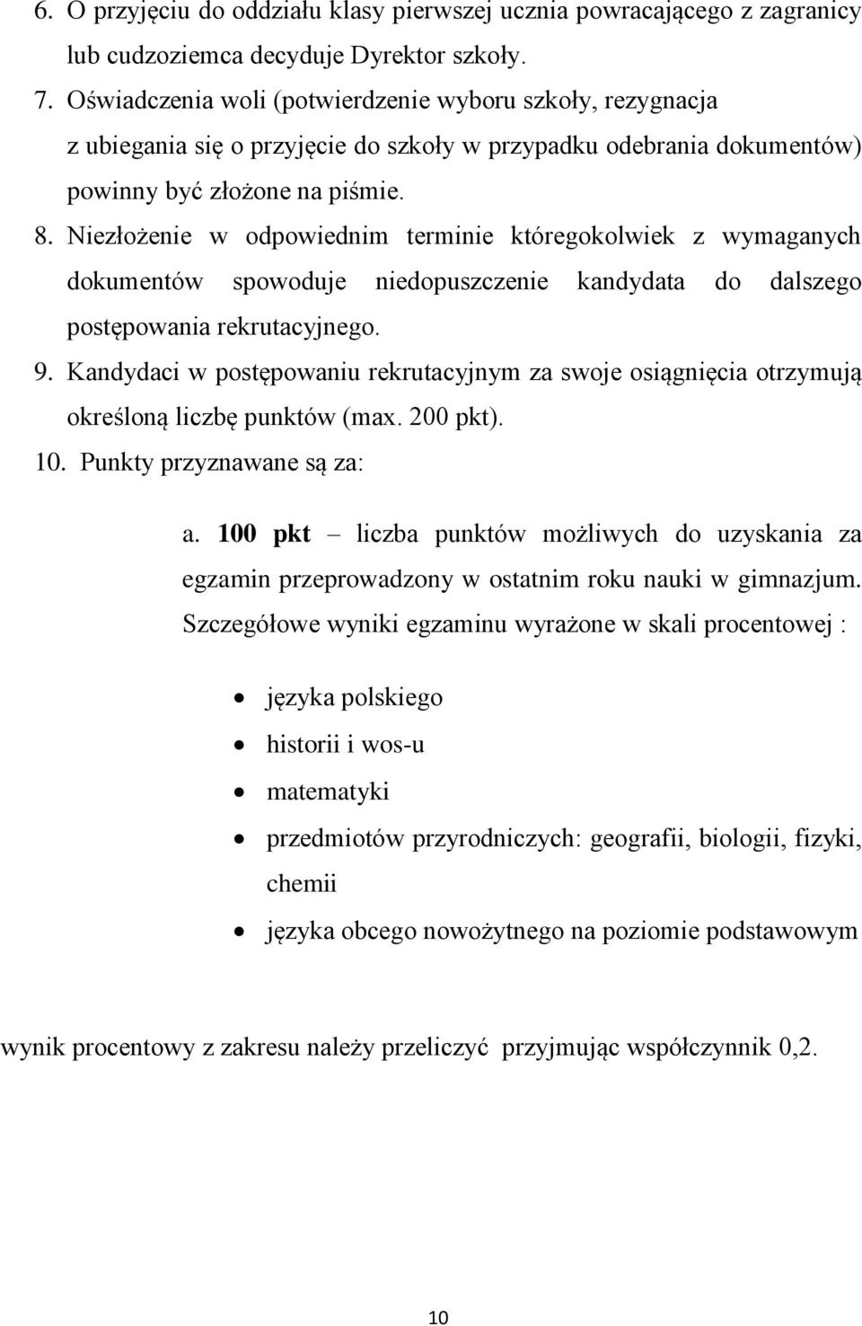 Niezłożenie w odpowiednim terminie któregokolwiek z wymaganych dokumentów spowoduje niedopuszczenie kandydata do dalszego postępowania rekrutacyjnego. 9.