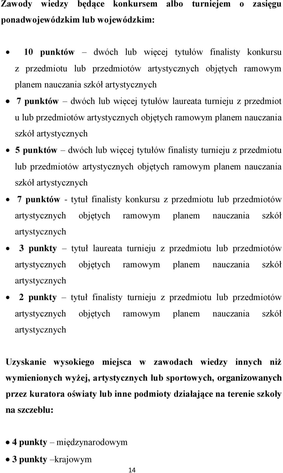 punktów dwóch lub więcej tytułów finalisty turnieju z przedmiotu lub przedmiotów artystycznych objętych ramowym planem nauczania szkół artystycznych 7 punktów - tytuł finalisty konkursu z przedmiotu