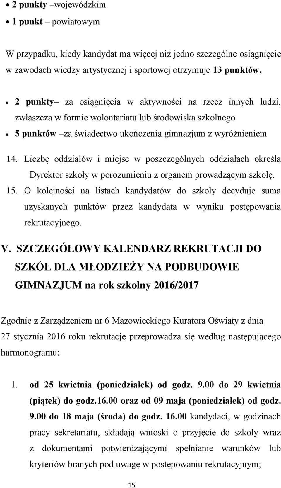 Liczbę oddziałów i miejsc w poszczególnych oddziałach określa Dyrektor szkoły w porozumieniu z organem prowadzącym szkołę. 15.