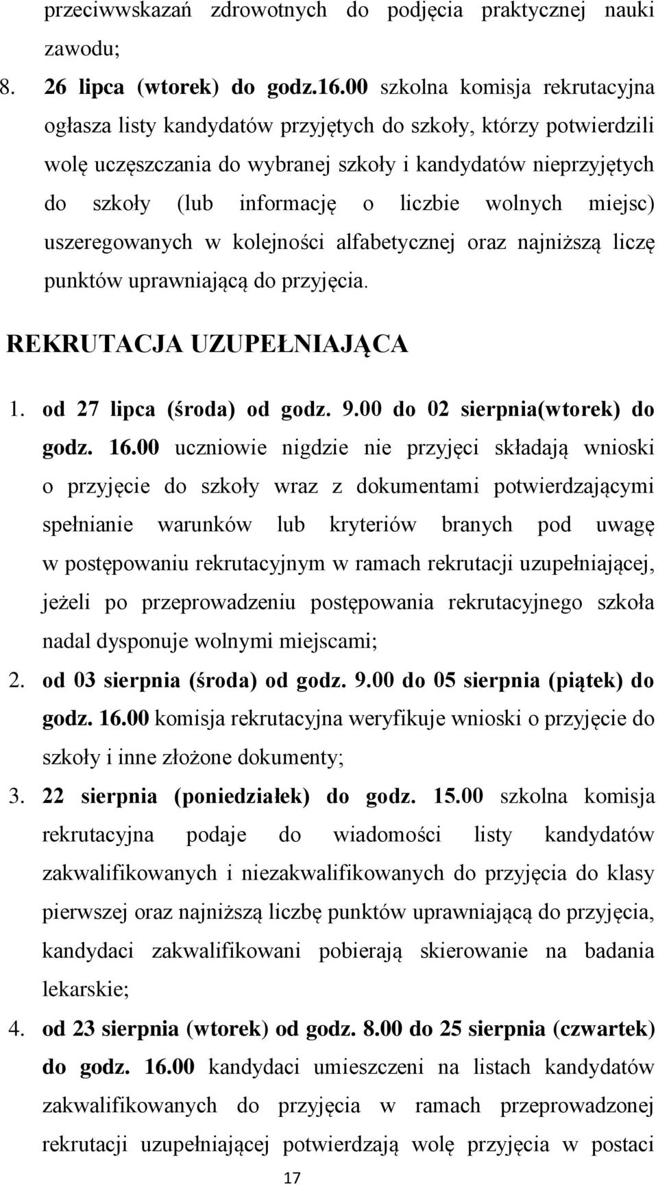 wolnych miejsc) uszeregowanych w kolejności alfabetycznej oraz najniższą liczę punktów uprawniającą do przyjęcia. REKRUTACJA UZUPEŁNIAJĄCA 1. od 27 lipca (środa) od godz. 9.