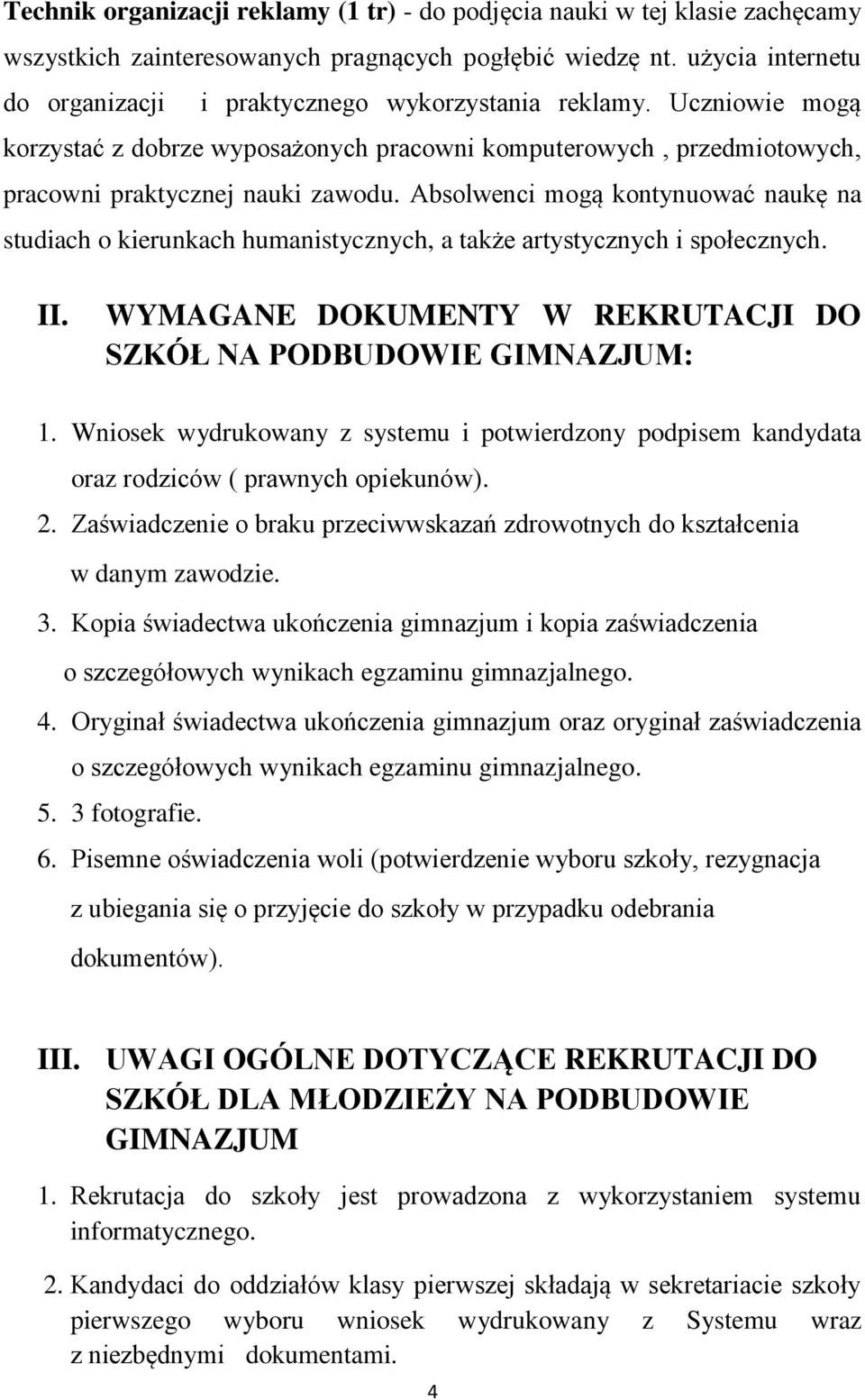 Absolwenci mogą kontynuować naukę na studiach o kierunkach humanistycznych, a także artystycznych i społecznych. II. WYMAGANE DOKUMENTY W REKRUTACJI DO SZKÓŁ NA PODBUDOWIE GIMNAZJUM: 1.