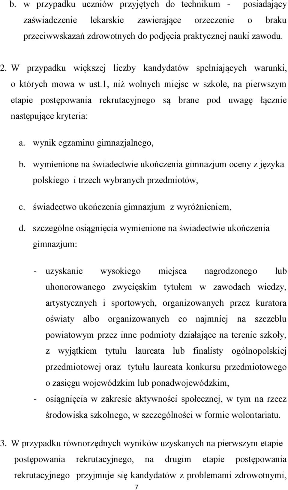 1, niż wolnych miejsc w szkole, na pierwszym etapie postępowania rekrutacyjnego są brane pod uwagę łącznie następujące kryteria: a. wynik egzaminu gimnazjalnego, b.