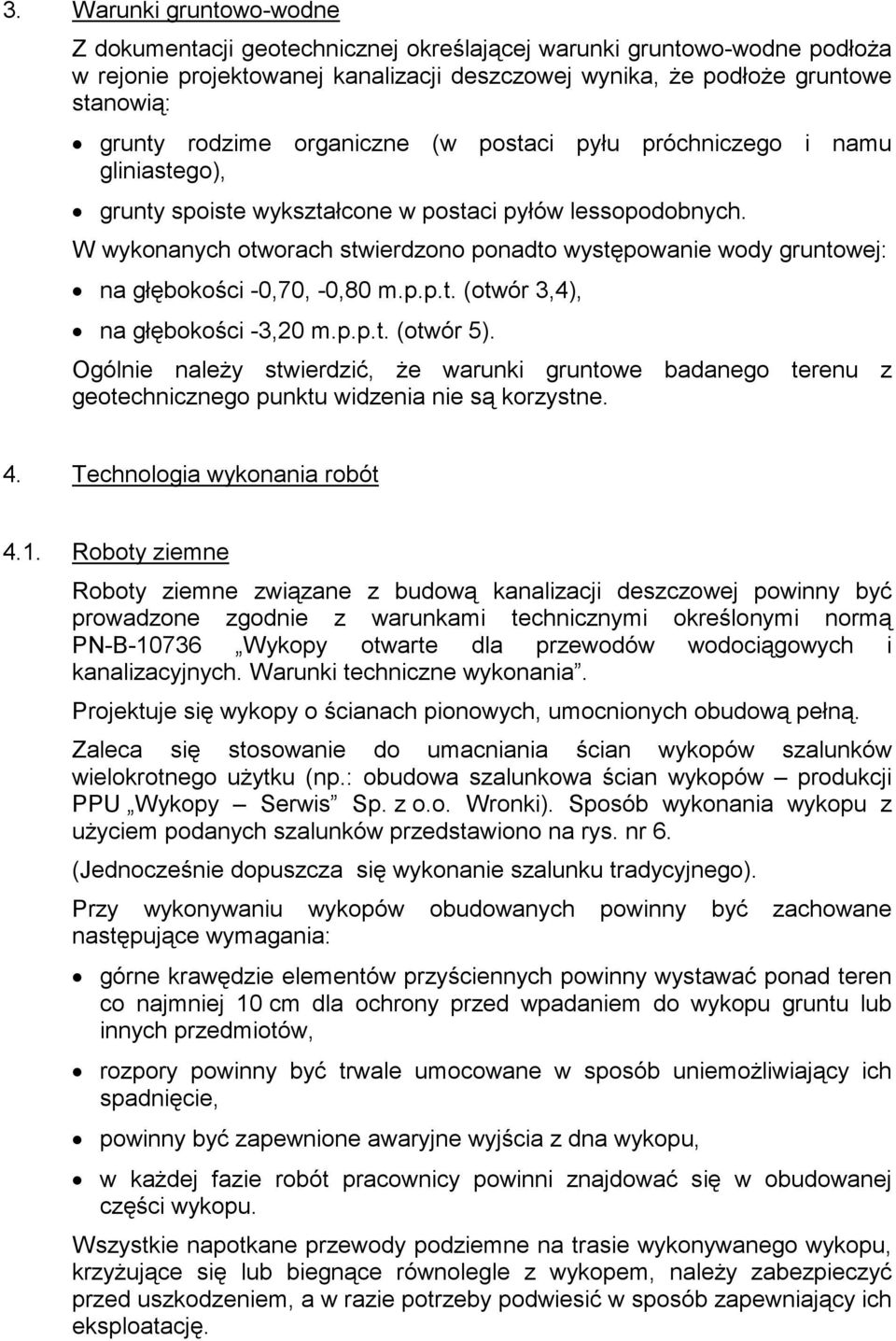 W wykonanych otworach stwierdzono ponadto występowanie wody gruntowej: na głębokości -0,70, -0,80 m.p.p.t. (otwór 3,4), na głębokości -3,20 m.p.p.t. (otwór 5).