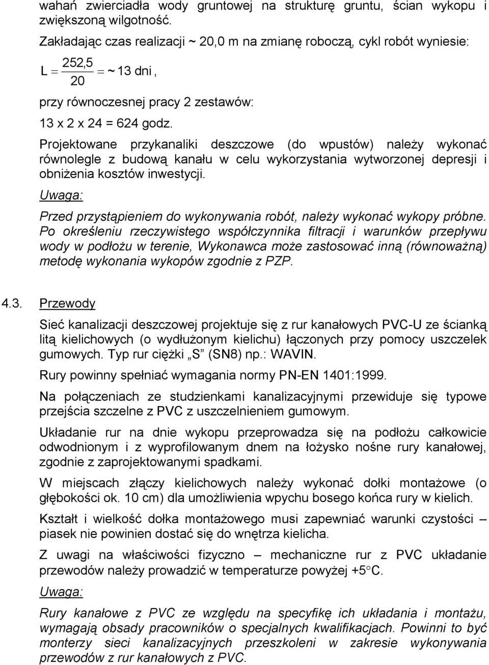 Projektowane przykanaliki deszczowe (do wpustów) naleŝy wykonać równolegle z budową kanału w celu wykorzystania wytworzonej depresji i obniŝenia kosztów inwestycji.