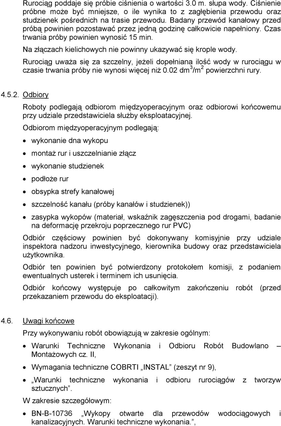 Na złączach kielichowych nie powinny ukazywać się krople wody. Rurociąg uwaŝa się za szczelny, jeŝeli dopełniana ilość wody w rurociągu w czasie trwania próby nie wynosi więcej niŝ 0.