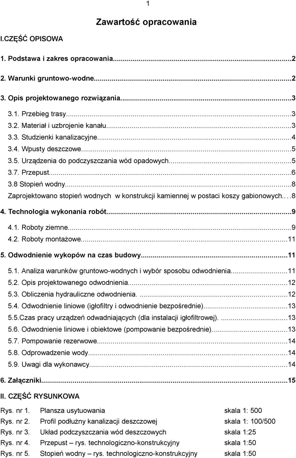 ..8 Zaprojektowano stopień wodnych w konstrukcji kamiennej w postaci koszy gabionowych....8 4. Technologia wykonania robót...9 4.1. Roboty ziemne...9 4.2. Roboty montażowe...11 5.