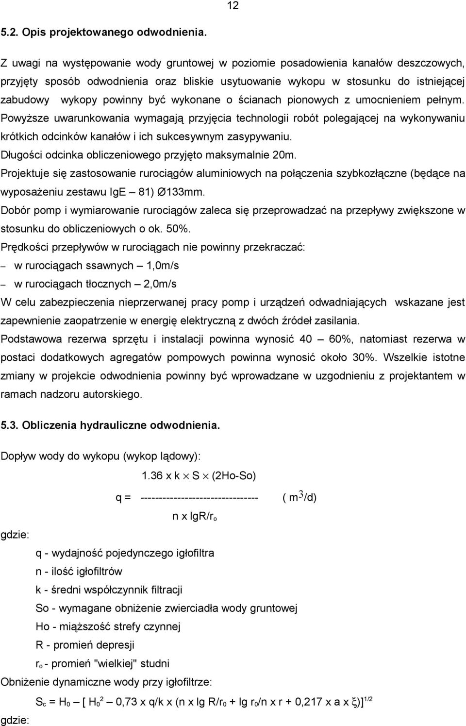 wykonane o ścianach pionowych z umocnieniem pełnym. Powyższe uwarunkowania wymagają przyjęcia technologii robót polegającej na wykonywaniu krótkich odcinków kanałów i ich sukcesywnym zasypywaniu.