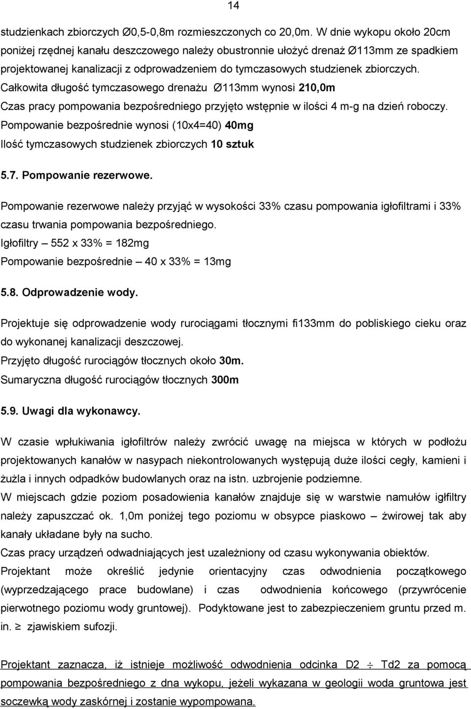 Całkowita długość tymczasowego drenażu Ø113mm wynosi 210,0m Czas pracy pompowania bezpośredniego przyjęto wstępnie w ilości 4 m-g na dzień roboczy.