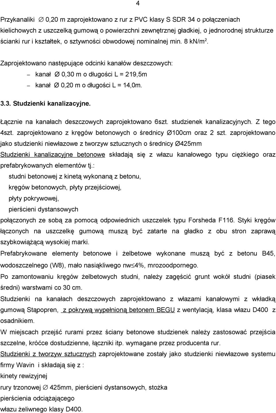 Łącznie na kanałach deszczowych zaprojektowano 6szt. studzienek kanalizacyjnych. Z tego 4szt. zaprojektowano z kręgów betonowych o średnicy Ø100cm oraz 2 szt.