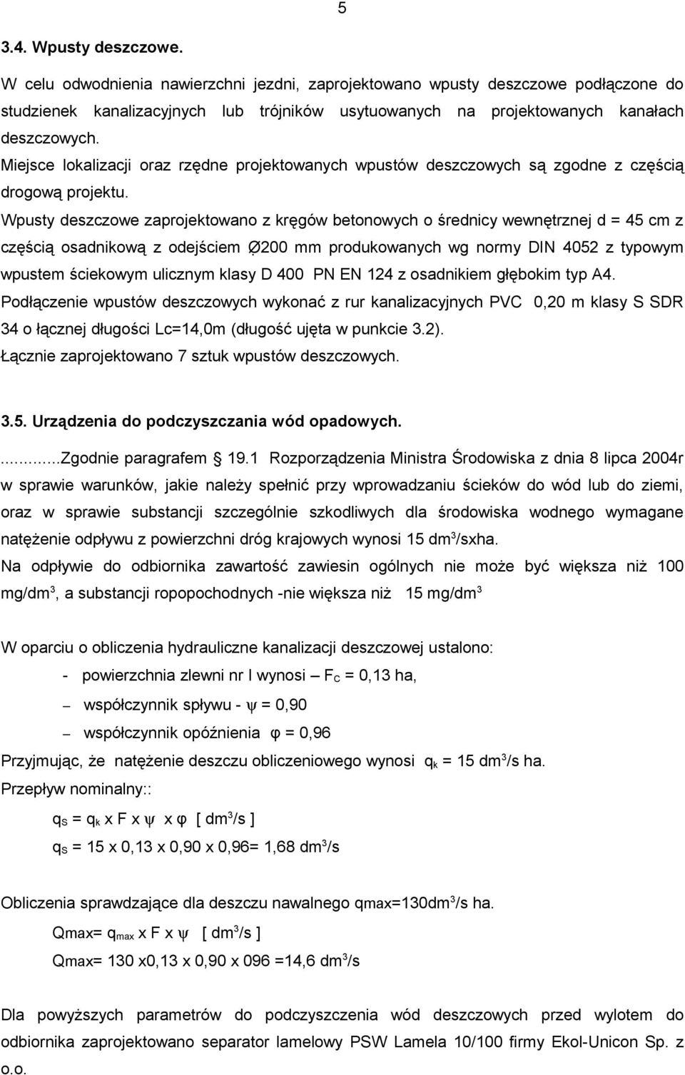 Miejsce lokalizacji oraz rzędne projektowanych wpustów deszczowych są zgodne z częścią drogową projektu.
