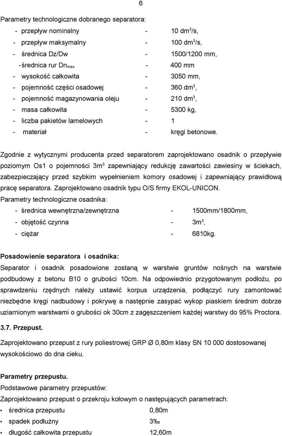 Zgodnie z wytycznymi producenta przed separatorem zaprojektowano osadnik o przepływie poziomym Os1 o pojemności 3m 3 zapewniający redukcję zawartości zawiesiny w ściekach, zabezpieczający przed