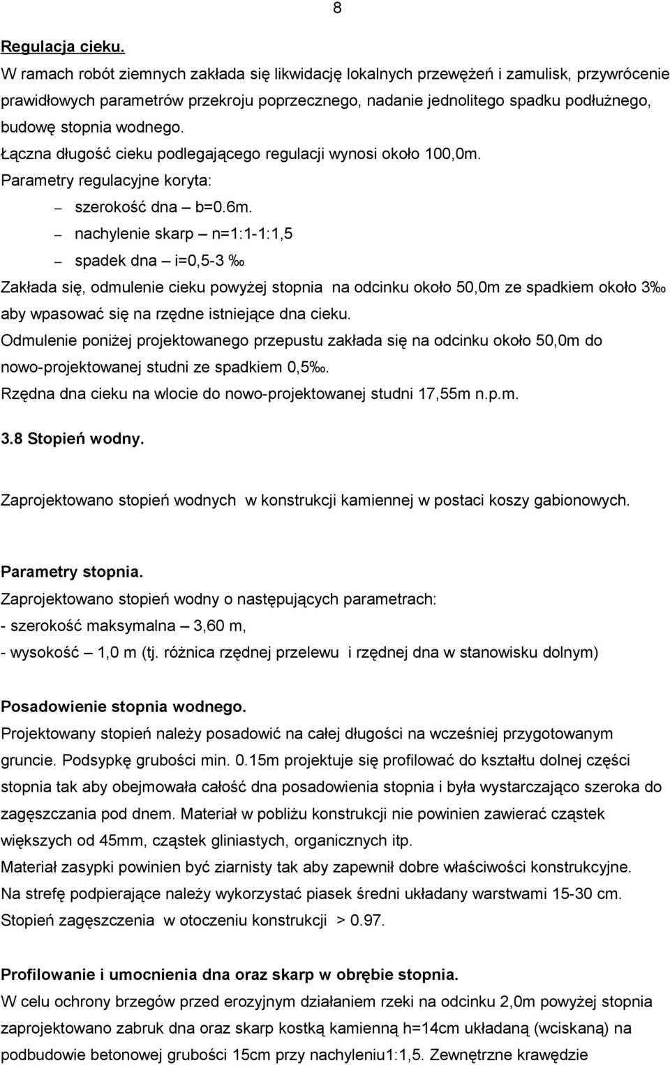 wodnego. Łączna długość cieku podlegającego regulacji wynosi około 100,0m. Parametry regulacyjne koryta: szerokość dna b=0.6m.