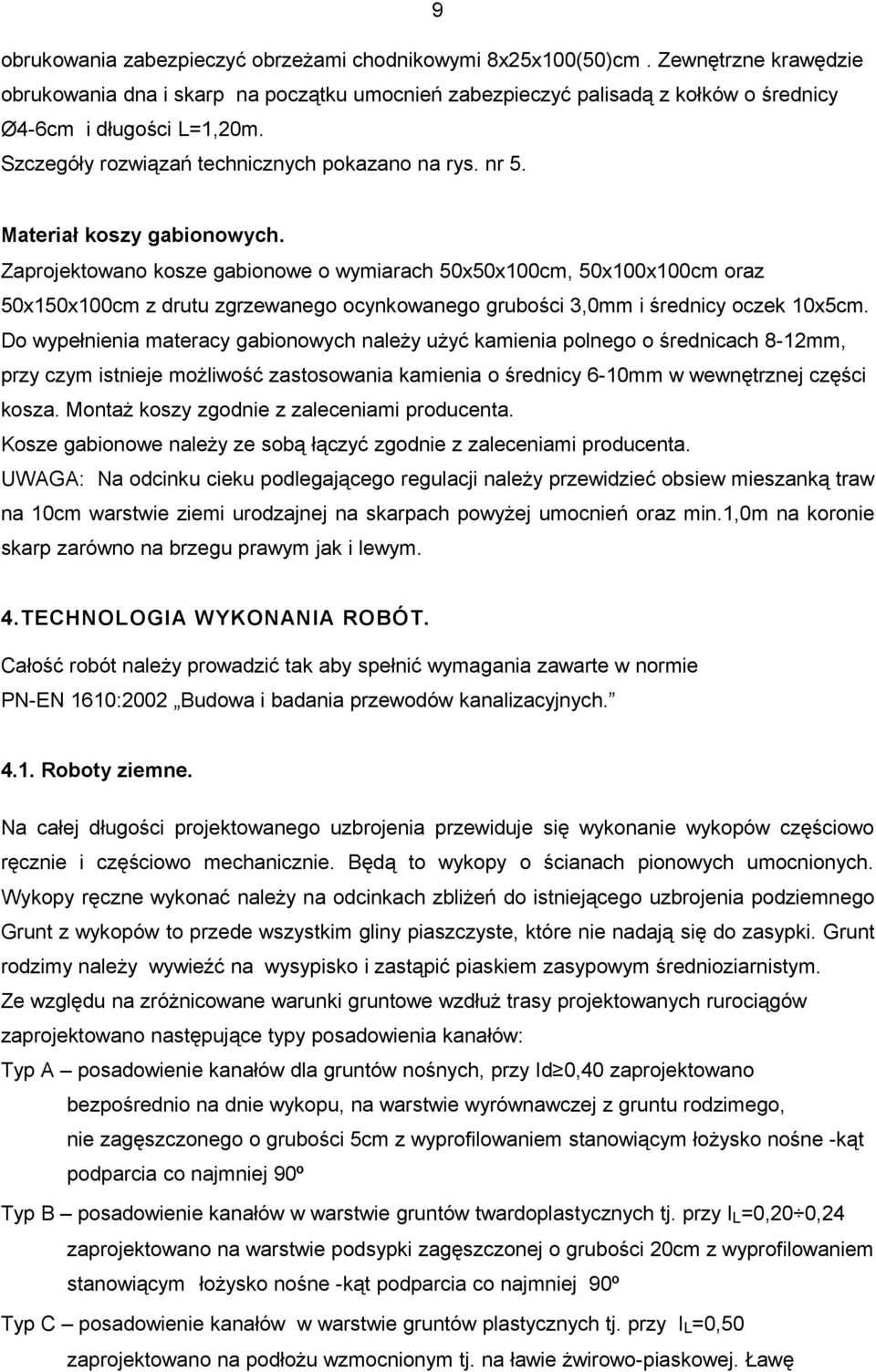Zaprojektowano kosze gabionowe o wymiarach 50x50x100cm, 50x100x100cm oraz 50x150x100cm z drutu zgrzewanego ocynkowanego grubości 3,0mm i średnicy oczek 10x5cm.
