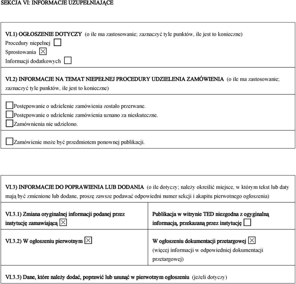 Postępowanie o udzielenie zamówienia uznano za nieskuteczne. Zamównienia nie udzielono. Zamówienie może być przedmiotem ponownej publikacji. VI.