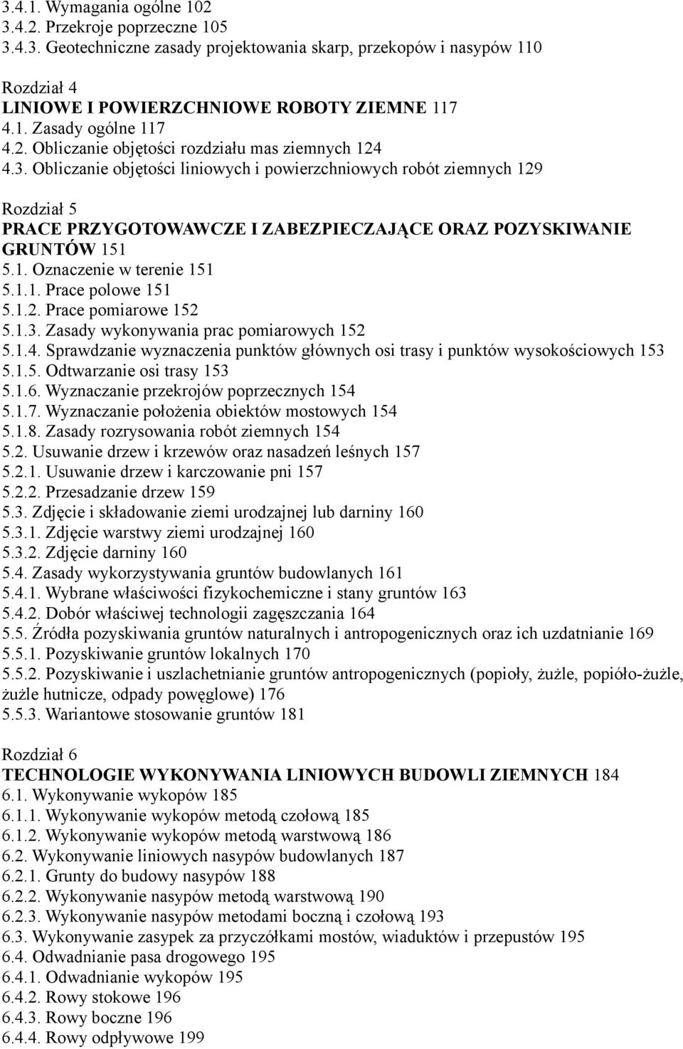 Obliczanie objętości liniowych i powierzchniowych robót ziemnych 129 Rozdział 5 PRACE PRZYGOTOWAWCZE I ZABEZPIECZAJĄCE ORAZ POZYSKIWANIE GRUNTÓW 151 5.1. Oznaczenie w terenie 151 5.1.1. Prace polowe 151 5.