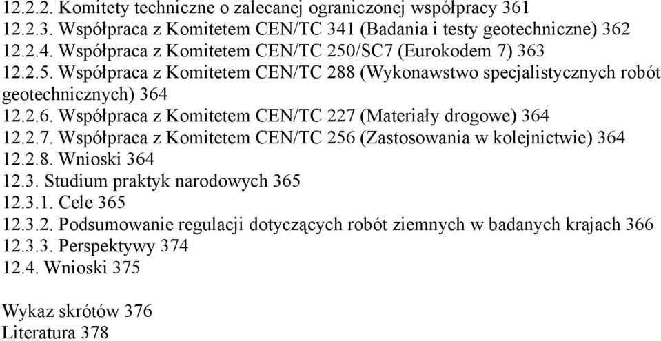 (Materiały drogowe) 364 12.2.7. Współpraca z Komitetem CEN/TC 256 (Zastosowania w kolejnictwie) 364 12.2.8. Wnioski 364 12.3. Studium praktyk narodowych 365 12.3.1. Cele 365 12.