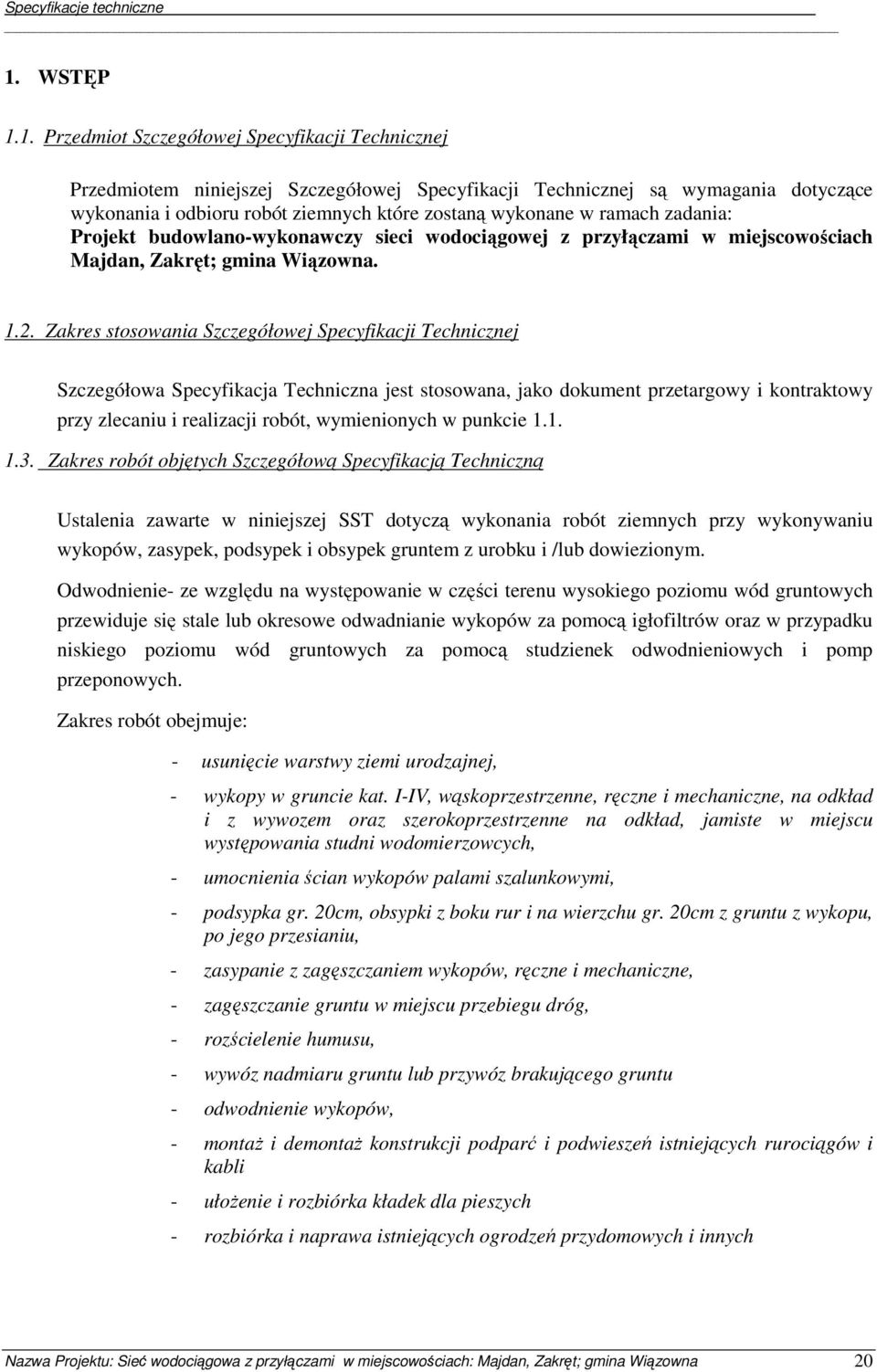 1. Przedmiot Szczegółowej Specyfikacji Technicznej Przedmiotem niniejszej Szczegółowej Specyfikacji Technicznej są wymagania dotyczące wykonania i odbioru robót ziemnych które zostaną wykonane w