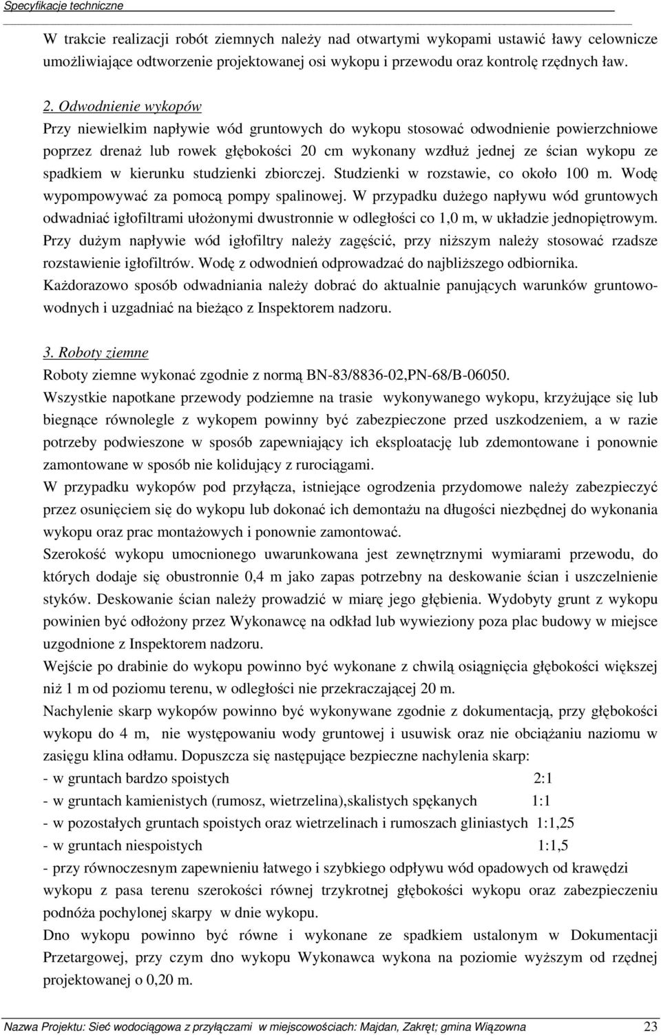 Odwodnienie wykopów Przy niewielkim napływie wód gruntowych do wykopu stosować odwodnienie powierzchniowe poprzez drenaŝ lub rowek głębokości 20 cm wykonany wzdłuŝ jednej ze ścian wykopu ze spadkiem