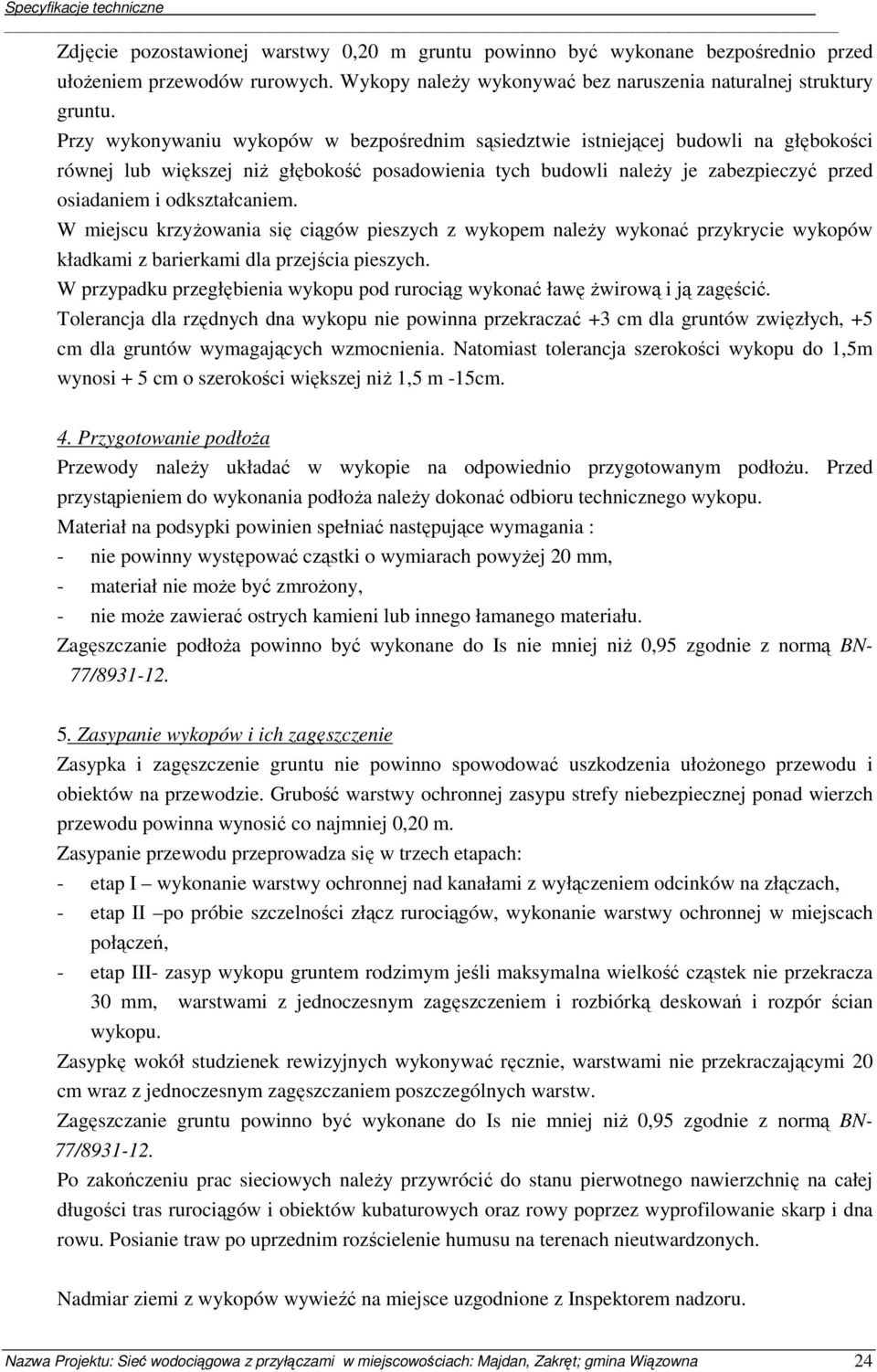 Przy wykonywaniu wykopów w bezpośrednim sąsiedztwie istniejącej budowli na głębokości równej lub większej niŝ głębokość posadowienia tych budowli naleŝy je zabezpieczyć przed osiadaniem i