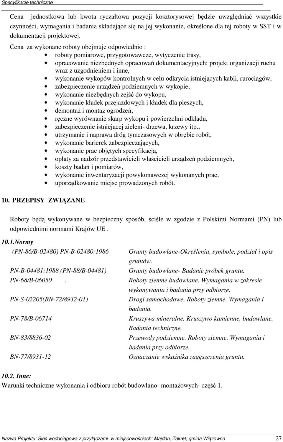 Cena za wykonane roboty obejmuje odpowiednio : roboty pomiarowe, przygotowawcze, wytyczenie trasy, opracowanie niezbędnych opracowań dokumentacyjnych: projekt organizacji ruchu wraz z uzgodnieniem i