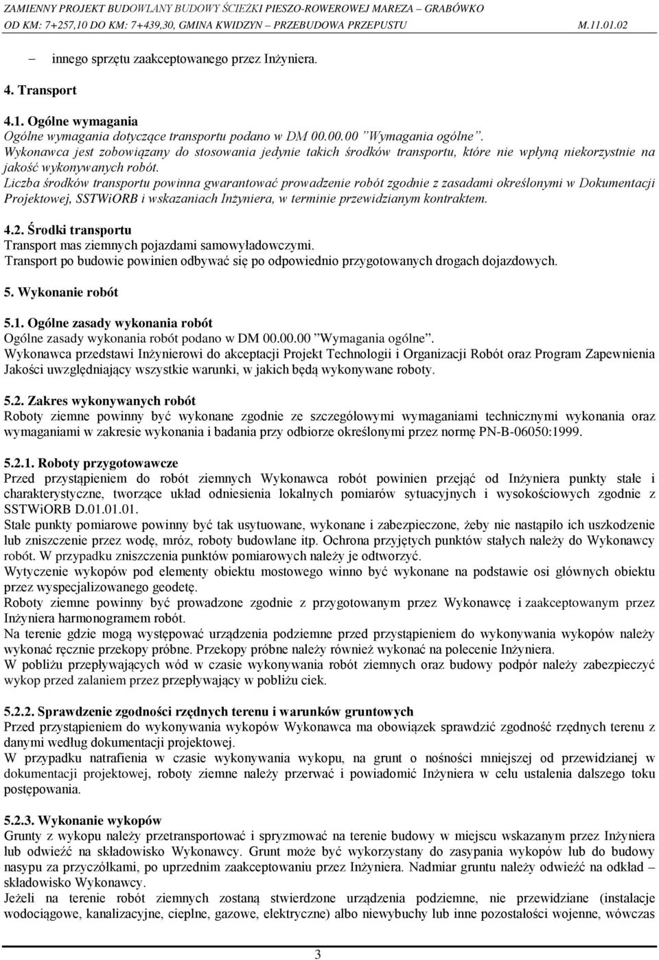 Liczba środków transportu powinna gwarantować prowadzenie robót zgodnie z zasadami określonymi w Dokumentacji Projektowej, SSTWiORB i wskazaniach Inżyniera, w terminie przewidzianym kontraktem. 4.2.