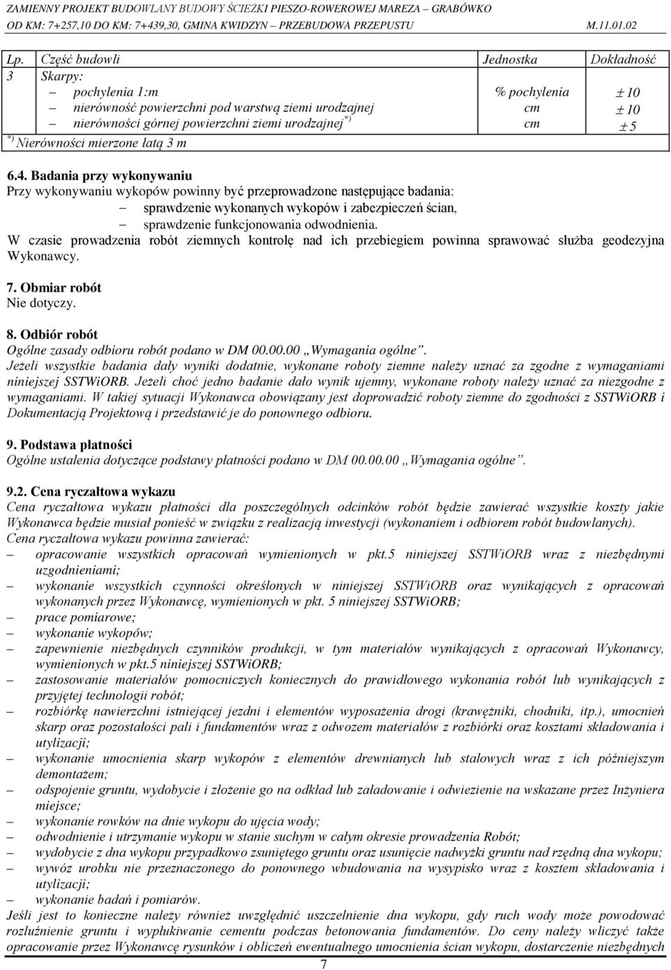 Badania przy wykonywaniu Przy wykonywaniu wykopów powinny być przeprowadzone następujące badania: sprawdzenie wykonanych wykopów i zabezpieczeń ścian, sprawdzenie funkcjonowania odwodnienia.