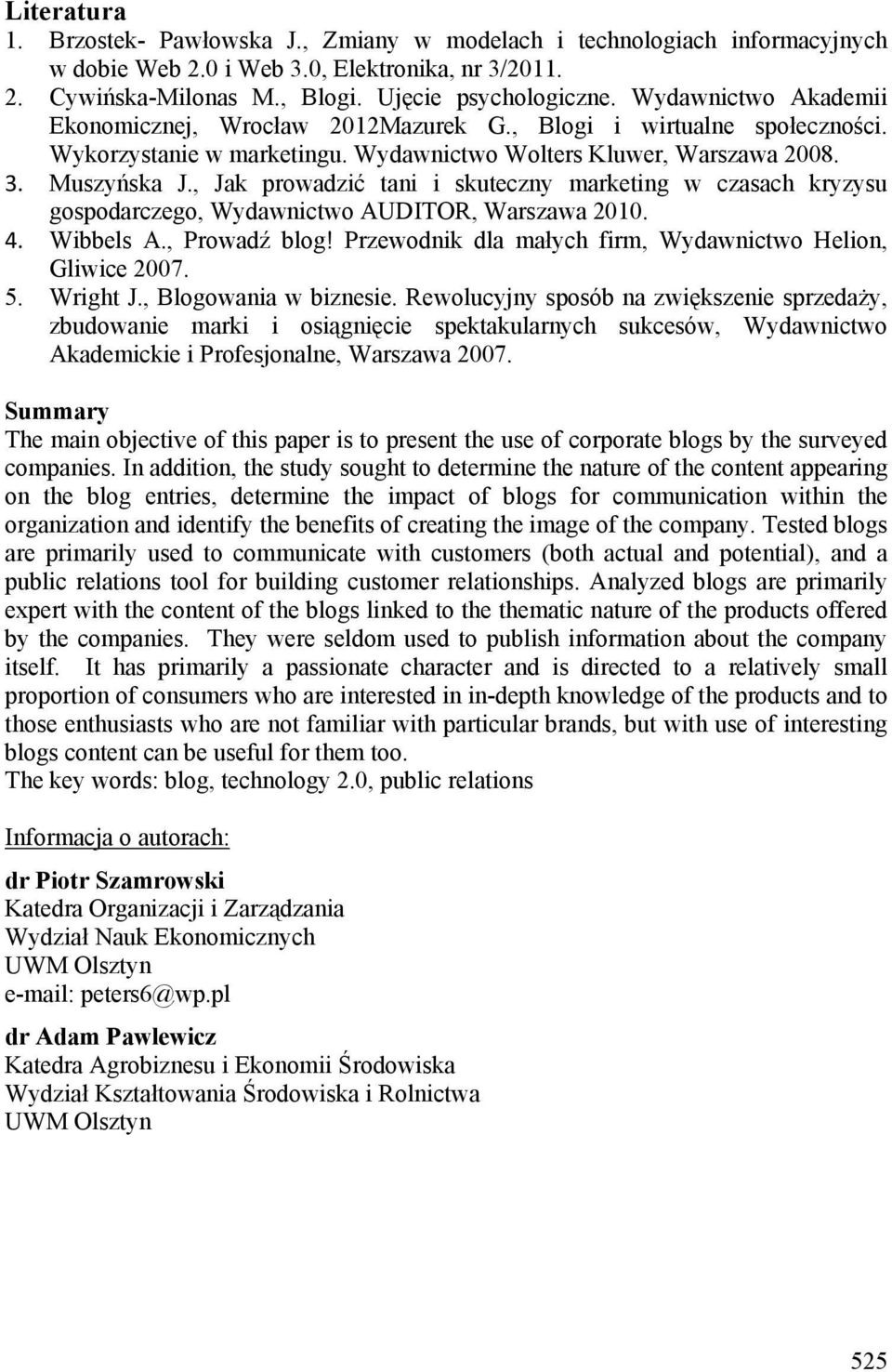 , Jak prowadzić tani i skuteczny marketing w czasach kryzysu gospodarczego, Wydawnictwo AUDITOR, Warszawa 2010. 4. Wibbels A., Prowadź blog!