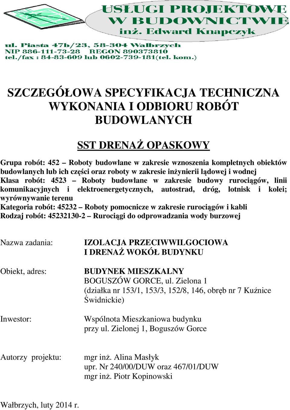 wyrównywanie terenu Kategoria robót: 45232 Roboty pomocnicze w zakresie rurociągów i kabli Rodzaj robót: 45232130-2 Rurociągi do odprowadzania wody burzowej Nazwa zadania: Obiekt, adres: Inwestor: