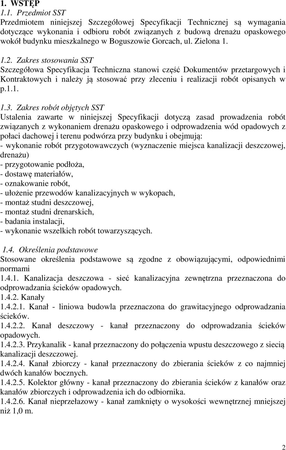 Zakres stosowania SST Szczegółowa Specyfikacja Techniczna stanowi część Dokumentów przetargowych i Kontraktowych i należy ją stosować przy zleceniu i realizacji robót opisanych w p.1.1. 1.3.