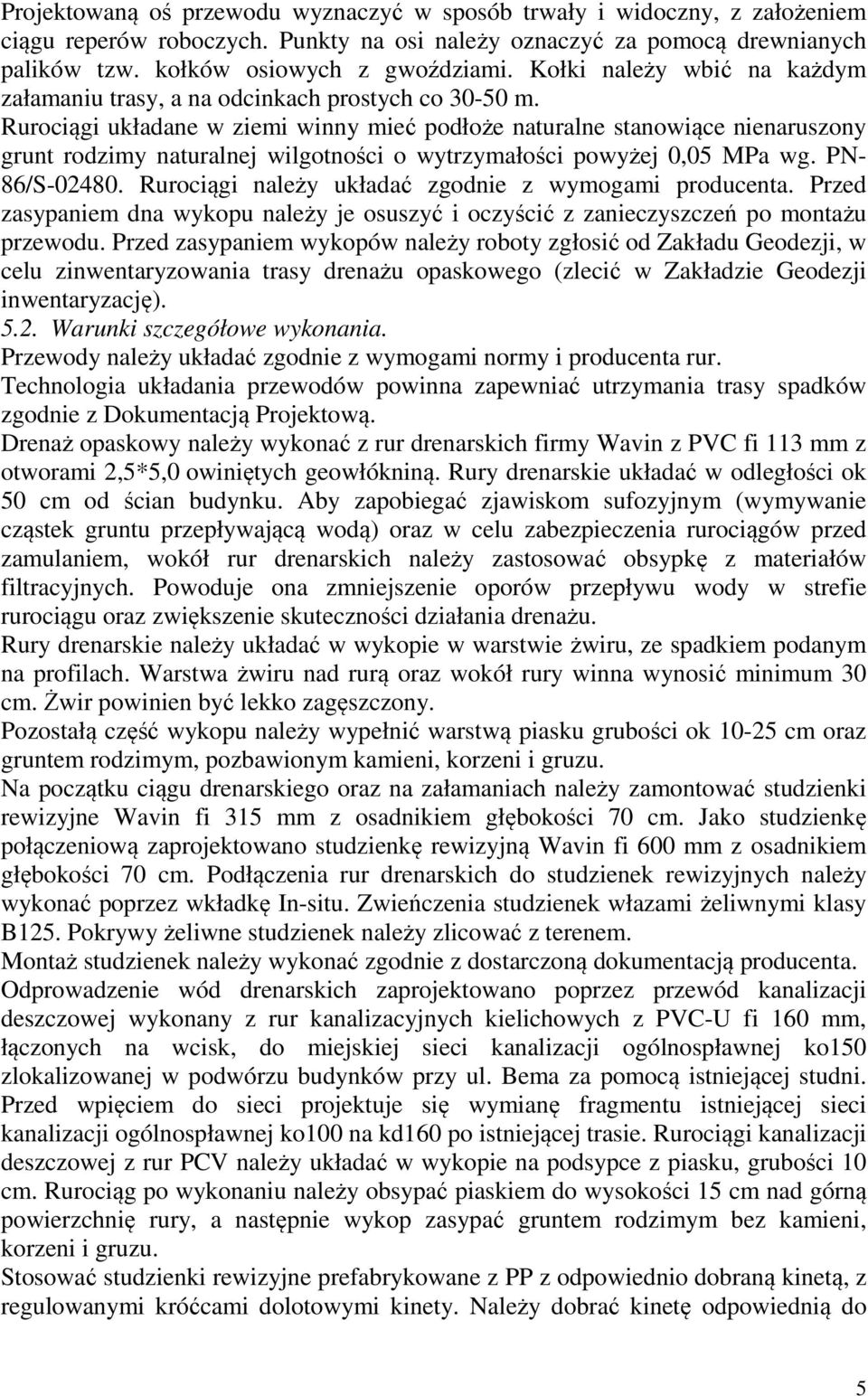 Rurociągi układane w ziemi winny mieć podłoże naturalne stanowiące nienaruszony grunt rodzimy naturalnej wilgotności o wytrzymałości powyżej 0,05 MPa wg. PN- 86/S-02480.