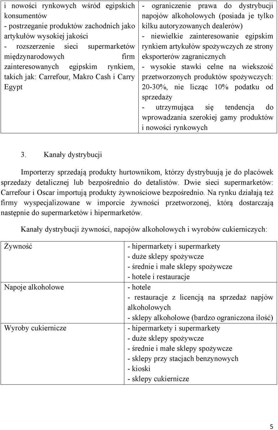 egipskim rynkiem artykułów spożywczych ze strony eksporterów zagranicznych - wysokie stawki celne na wiekszość przetworzonych produktów spożywczych: 20-30%, nie licząc 10% podatku od sprzedaży -