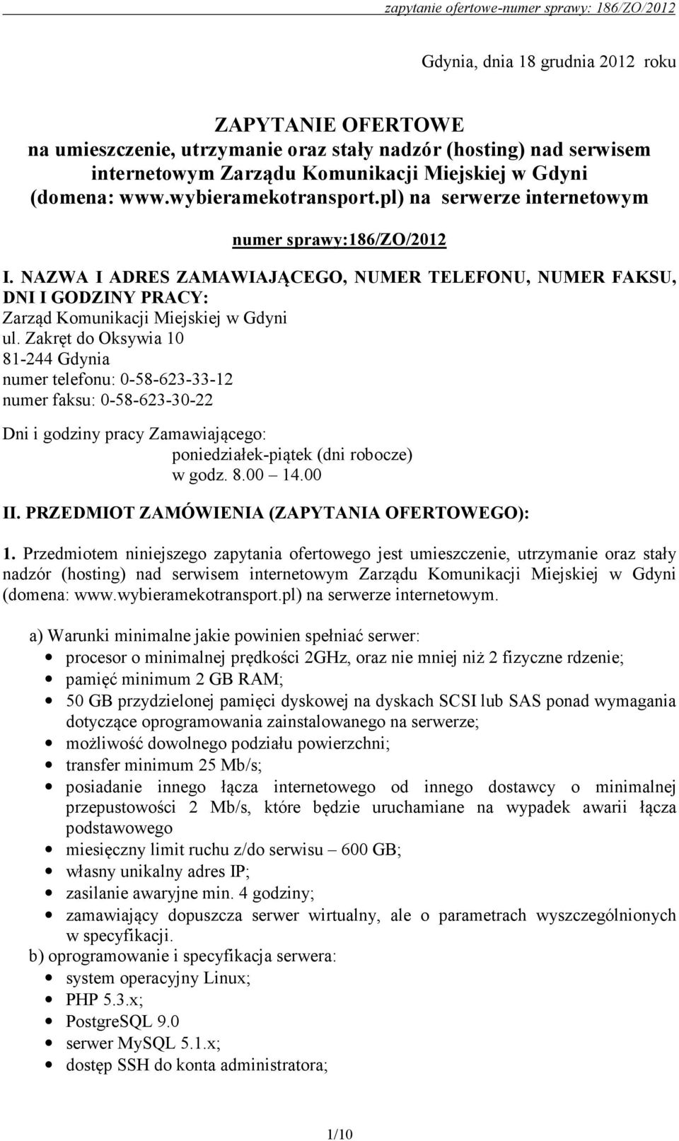 Zakręt do Oksywia 10 81-244 Gdynia numer telefonu: 0-58-623-33-12 numer faksu: 0-58-623-30-22 Dni i godziny pracy Zamawiającego: poniedziałek-piątek (dni robocze) w godz. 8.00 14.00 II.