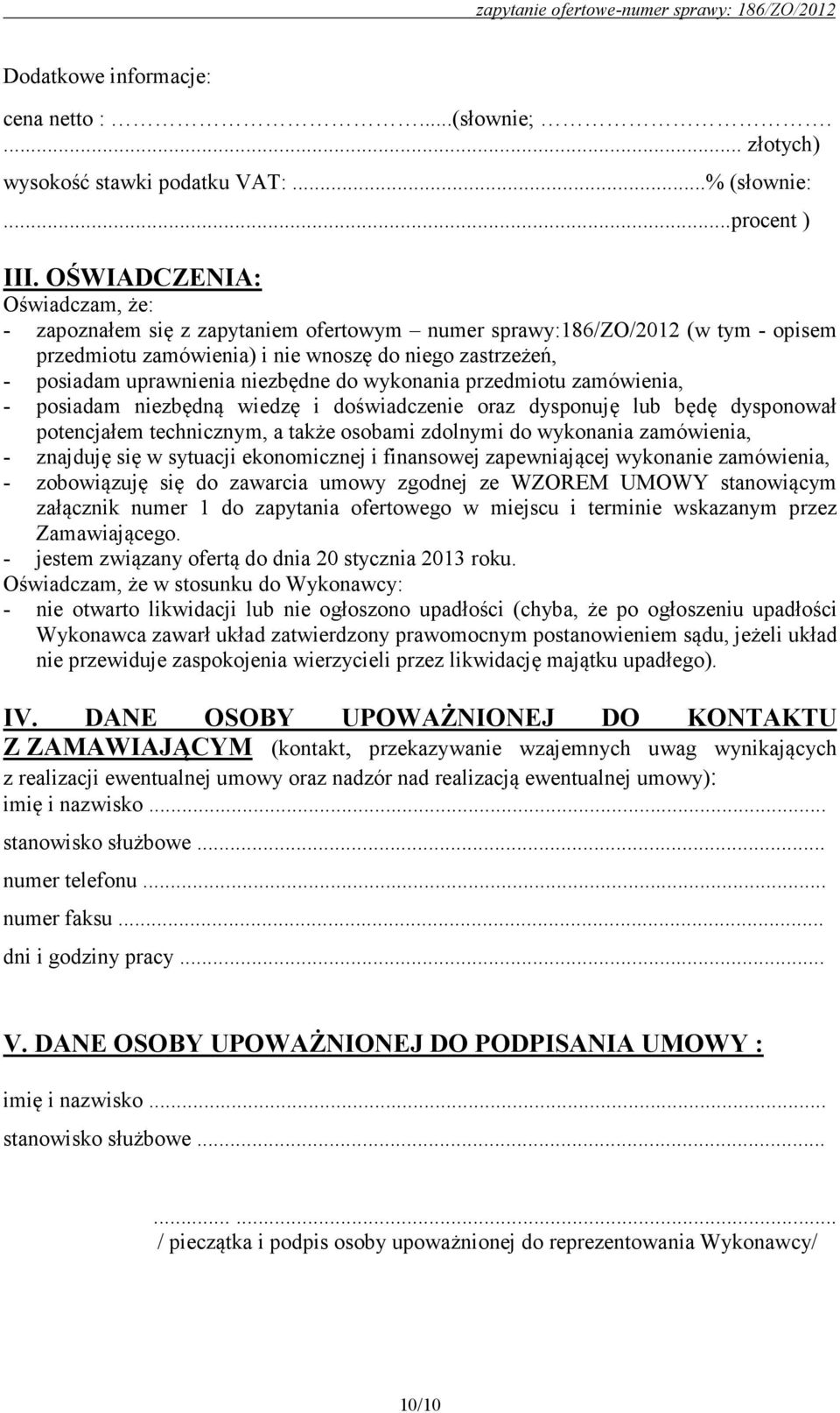 niezbędne do wykonania przedmiotu zamówienia, - posiadam niezbędną wiedzę i doświadczenie oraz dysponuję lub będę dysponował potencjałem technicznym, a także osobami zdolnymi do wykonania zamówienia,