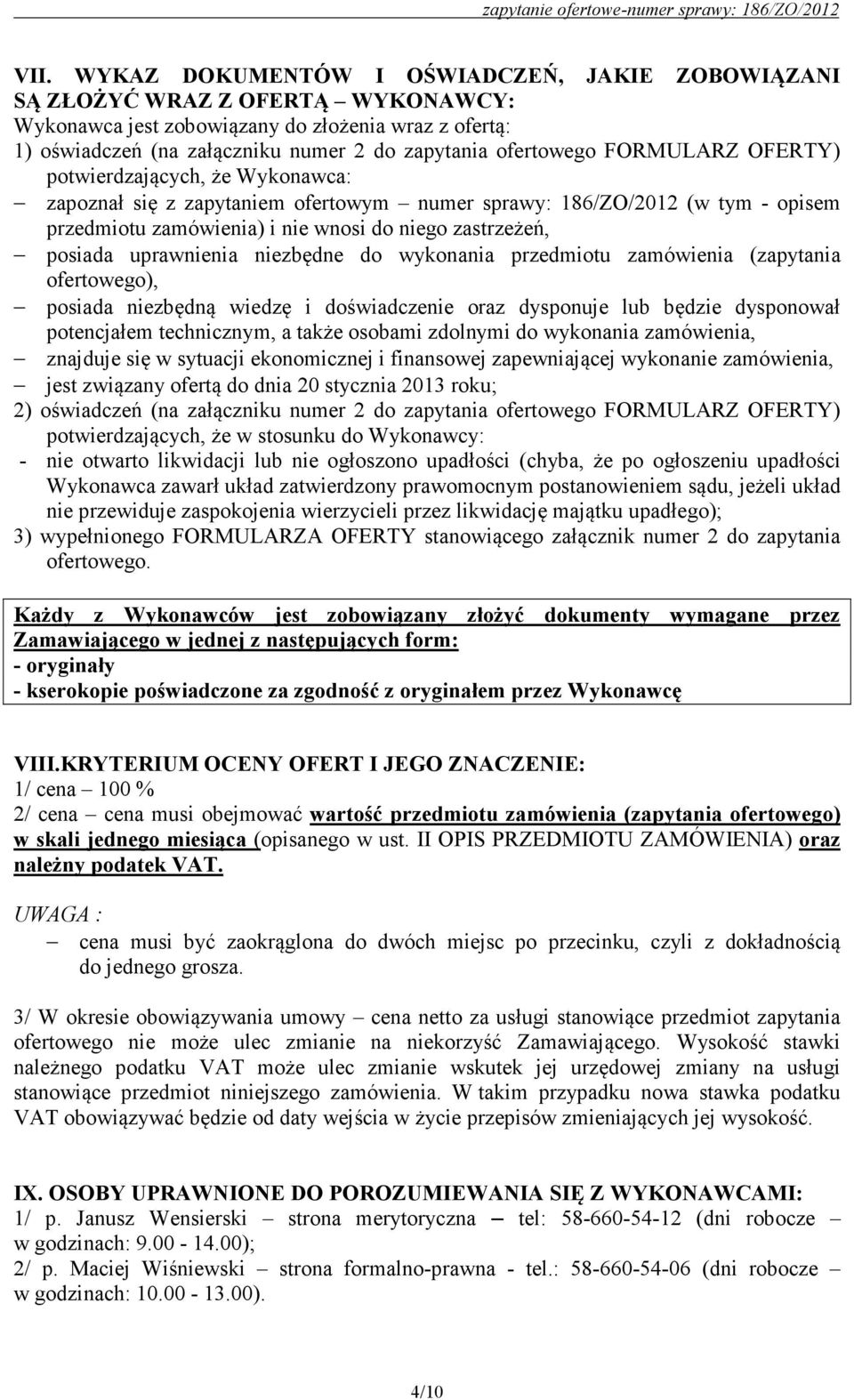 posiada uprawnienia niezbędne do wykonania przedmiotu zamówienia (zapytania ofertowego), posiada niezbędną wiedzę i doświadczenie oraz dysponuje lub będzie dysponował potencjałem technicznym, a także