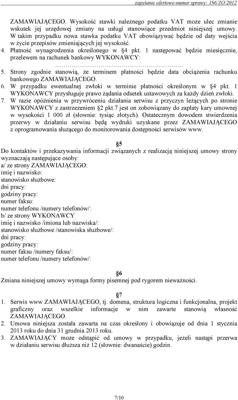 1 następować będzie miesięcznie, przelewem na rachunek bankowy WYKONAWCY:.. 5. Strony zgodnie stanowią, że terminem płatności będzie data obciążenia rachunku bankowego ZAMAWIAJĄCEGO. 6.