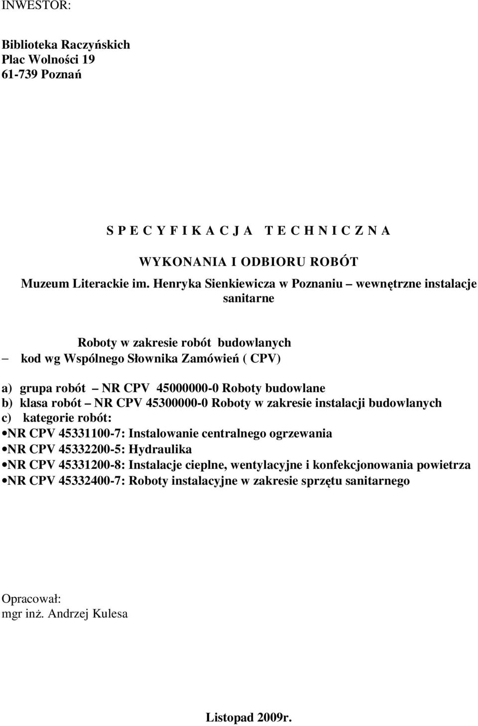 budowlane b) klasa robót NR CPV 45300000-0 Roboty w zakresie instalacji budowlanych c) kategorie robót: NR CPV 45331100-7: Instalowanie centralnego ogrzewania NR CPV 45332200-5: