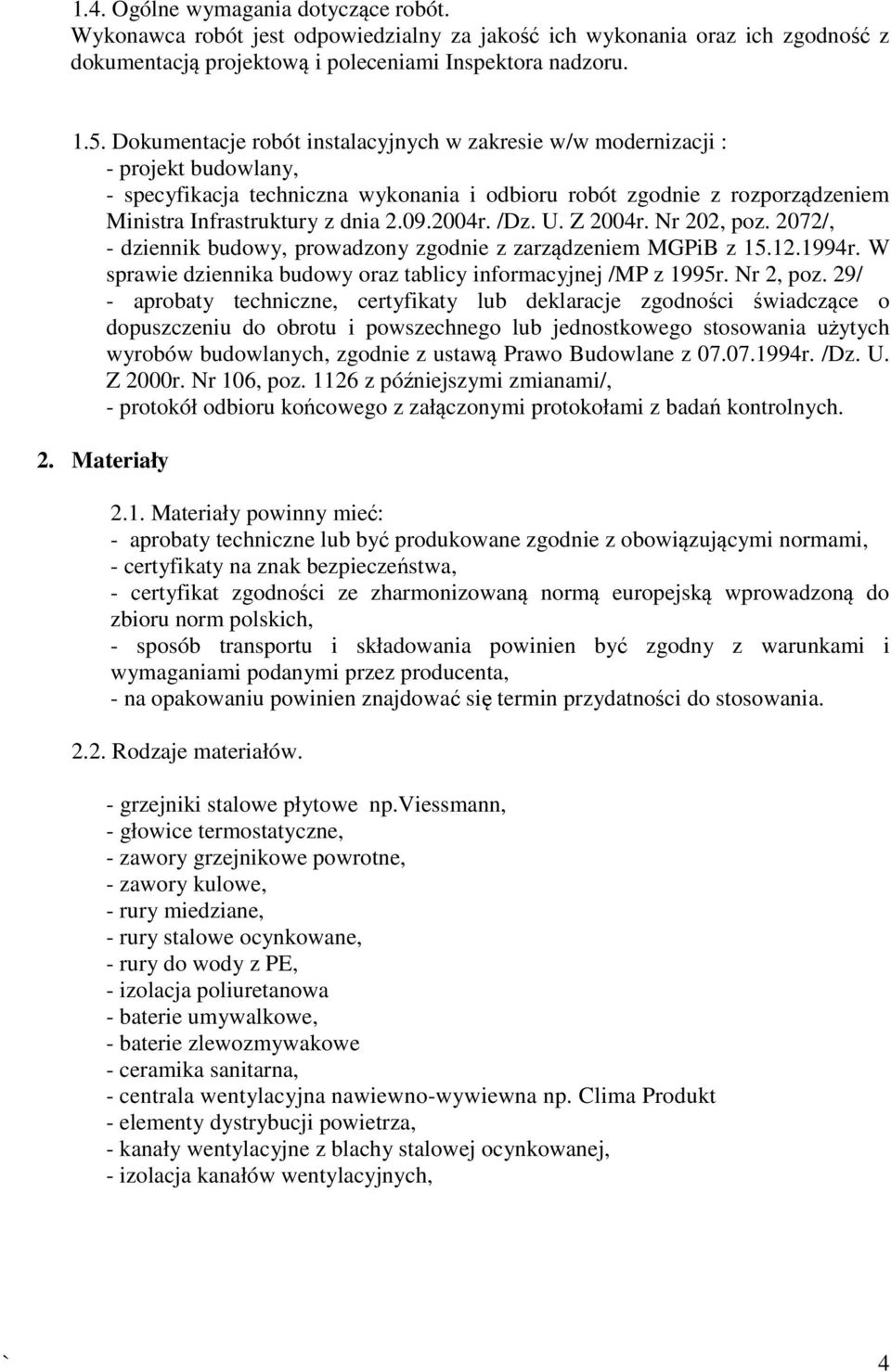 2004r. /Dz. U. Z 2004r. Nr 202, poz. 2072/, - dziennik budowy, prowadzony zgodnie z zarządzeniem MGPiB z 15.12.1994r. W sprawie dziennika budowy oraz tablicy informacyjnej /MP z 1995r. Nr 2, poz.