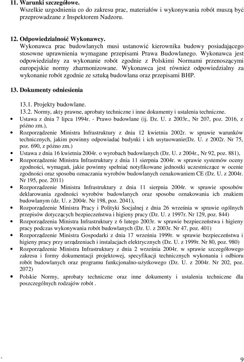 Wykonawca jest odpowiedzialny za wykonanie robót zgodnie z Polskimi Normami przenoszącymi europejskie normy zharmonizowane.