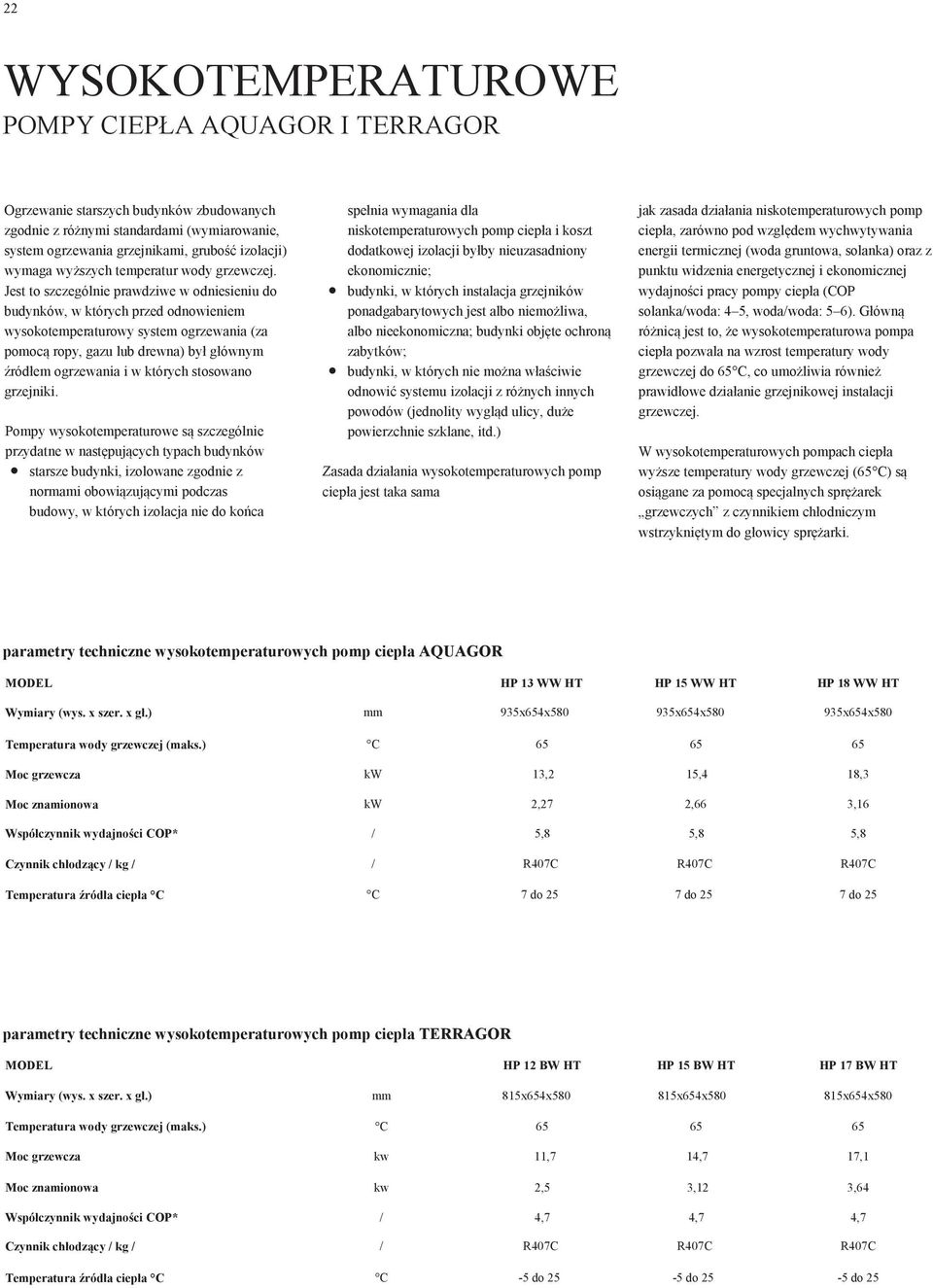 Jest to szczególnie prawdziwe w odniesieniu do budynków, w których przed odnowieniem wysokotemperaturowy system ogrzewania (za pomoc ropy, gazu lub drewna) był głównym ródłem ogrzewania i w których