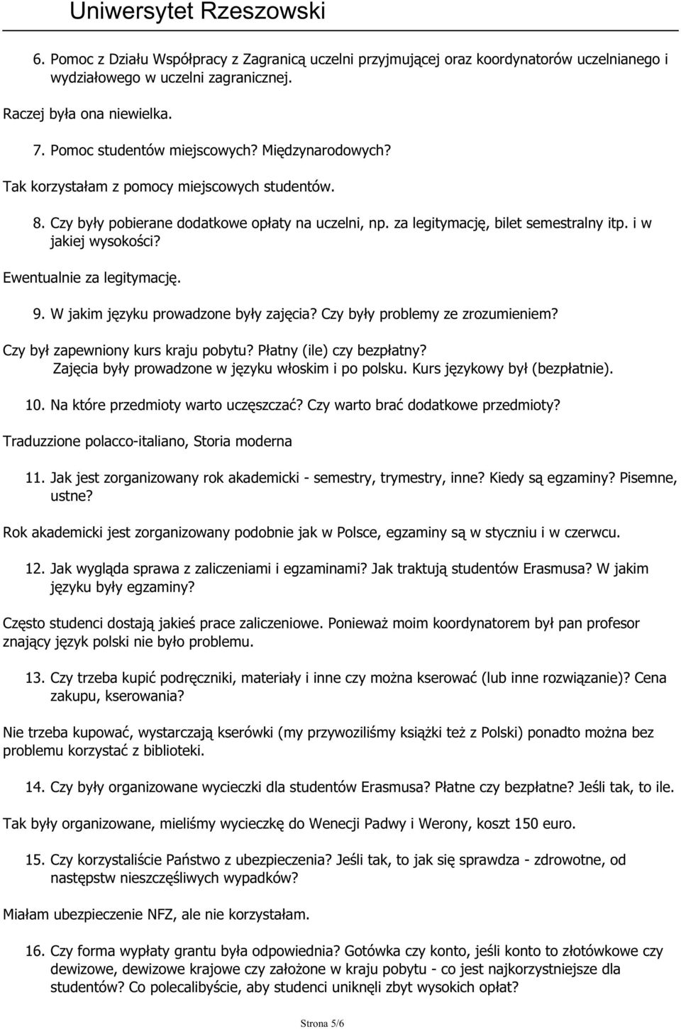 Ewentualnie za legitymację. 9. W jakim języku prowadzone były zajęcia? Czy były problemy ze zrozumieniem? Czy był zapewniony kurs kraju pobytu? Płatny (ile) czy bezpłatny?