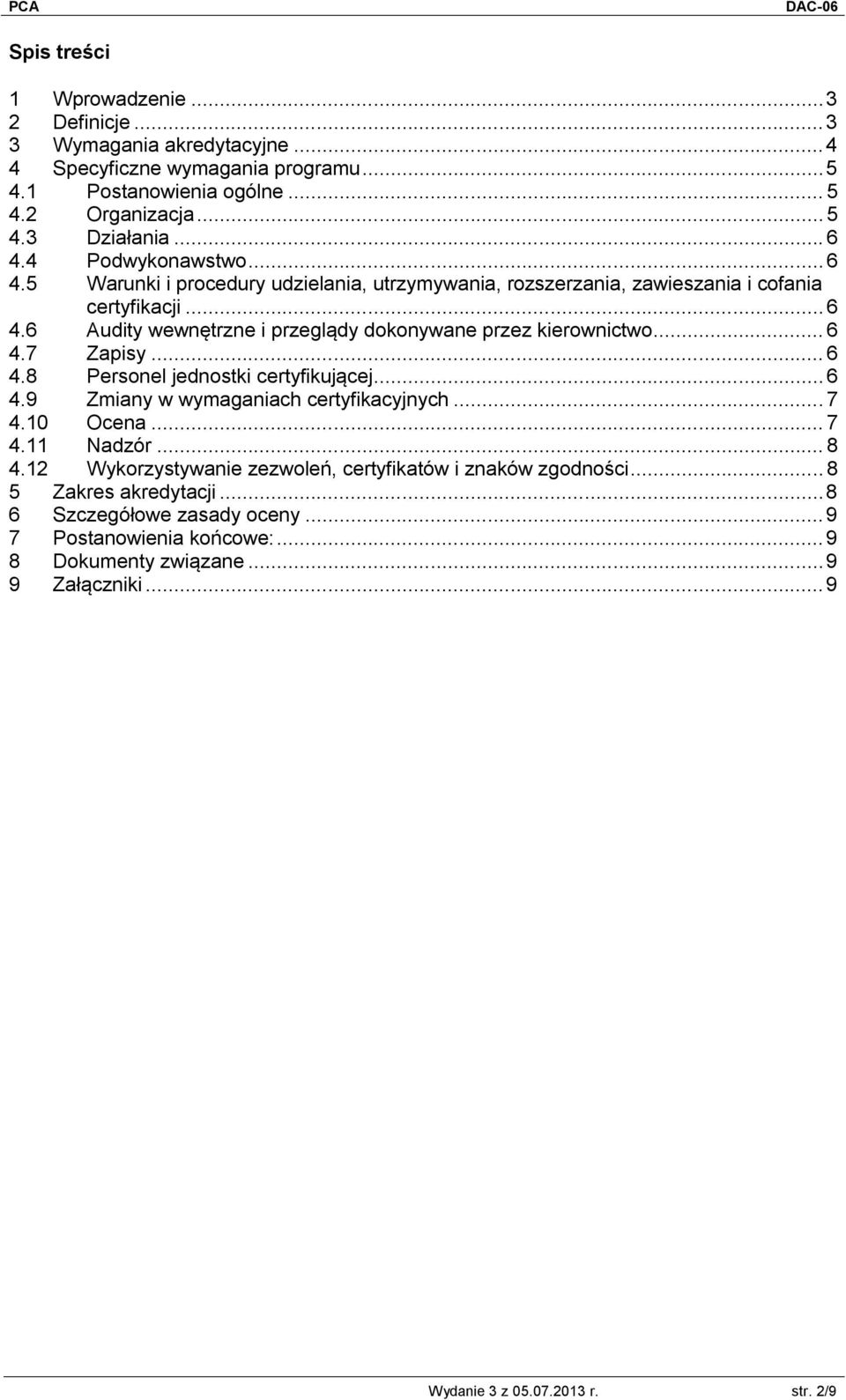 .. 6 4.7 Zapisy... 6 4.8 Personel jednostki certyfikującej... 6 4.9 Zmiany w wymaganiach certyfikacyjnych... 7 4.10 Ocena... 7 4.11 Nadzór... 8 4.