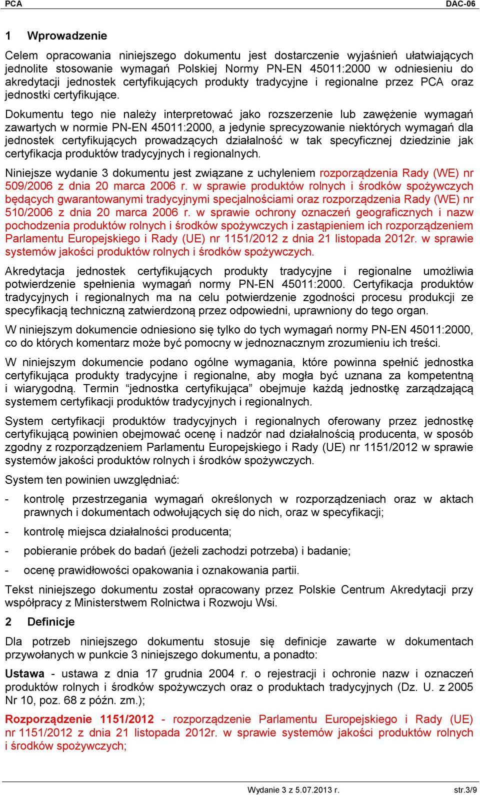 Dokumentu tego nie należy interpretować jako rozszerzenie lub zawężenie wymagań zawartych w normie PN-EN 45011:2000, a jedynie sprecyzowanie niektórych wymagań dla jednostek certyfikujących