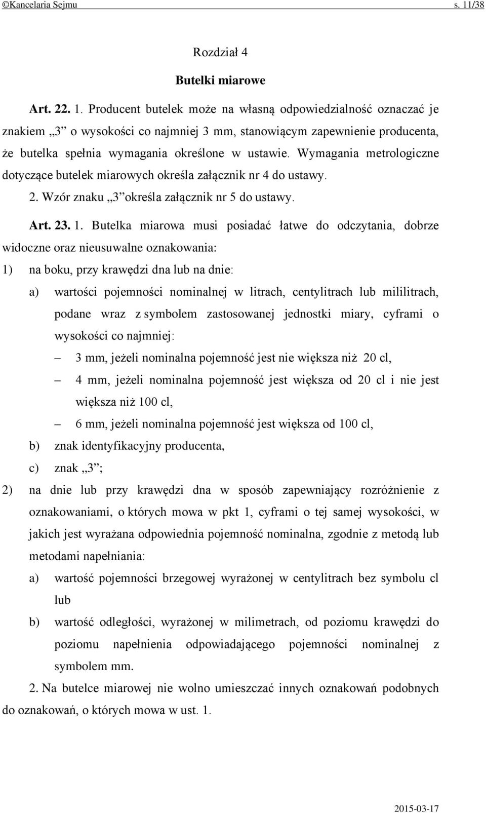 Producent butelek może na własną odpowiedzialność oznaczać je znakiem 3 o wysokości co najmniej 3 mm, stanowiącym zapewnienie producenta, że butelka spełnia wymagania określone w ustawie.