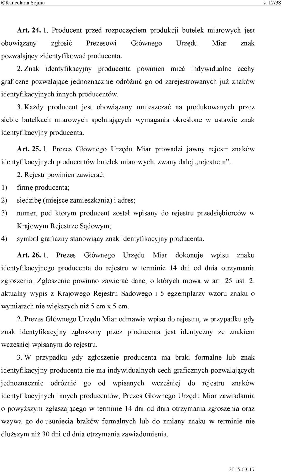 Znak identyfikacyjny producenta powinien mieć indywidualne cechy graficzne pozwalające jednoznacznie odróżnić go od zarejestrowanych już znaków identyfikacyjnych innych producentów. 3.